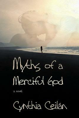 Myths of a Merciful God by Cynthia Ceilan