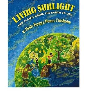 Living Sunlight: How Plants Bring the Earth to LifeLIVING SUNLIGHT: HOW PLANTS BRING THE EARTH TO LIFE by Bang, Molly (Author) on Feb-01-2009 Hardcover by Molly Bang, Molly Bang