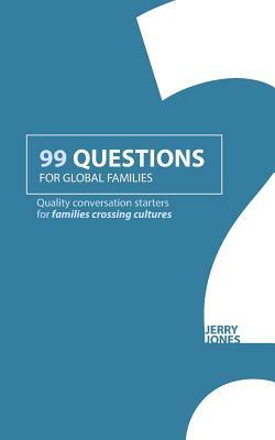 99 Questions for Global Families: Quality Conversation Starters for Families Crossing Cultures by Jerry Jones