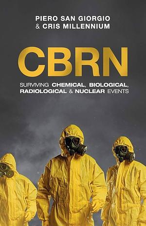 CBRN: Surviving Chemical, Biological, Radiological &amp; Nuclear Events by Piero San Giorgio, Cris Millennium