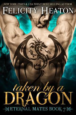 Taken by a Dragon: Eternal Mates Romance Series by Felicity Heaton