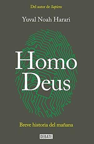 Homo Deus: Breve historia del mañana / Homo deus. A history of tomorrow: Breve historia del mañana by Yuval Noah Harari, Yuval Noah Harari