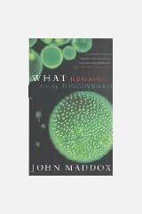 What Remains To Be Discovered: Mapping The Secrets Of The Universe, The Origins Of Life, And The Future Of The Human Race by John Maddox