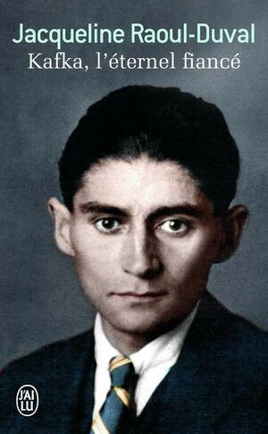 Kafka, l'éternel fiancé by Jacqueline Raoul-Duval