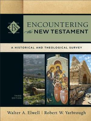 Encountering the New Testament: A Historical and Theological Survey by Walter A. Elwell, Robert W. Yarbrough