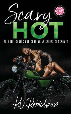Scary Hot: An Until Series and Club Alias Series Crossover by Kd Robichaux, Kayla Robichaux