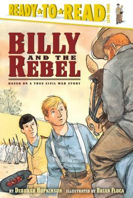 Billy and the Rebel: Based on a True Civil War Story by Deborah Hopkinson