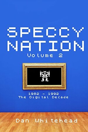 Speccy Nation Volume 2: The Digital Decade by Dan Whitehead