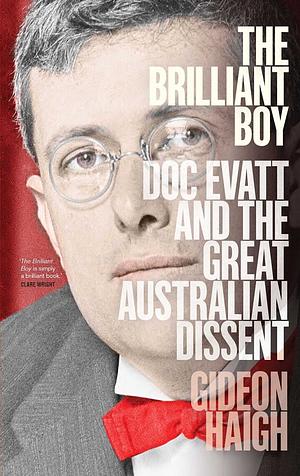 The Brilliant Boy: Doc Evatt and the Great Australian Dissent by Gideon Haigh