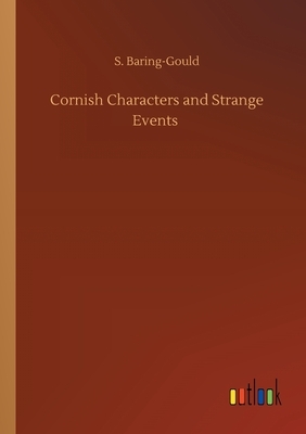 Cornish Characters and Strange Events by Sabine Baring Gould