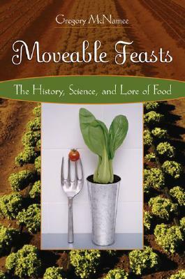 Moveable Feasts: The History, Science, and Lore of Food by Gregory McNamee