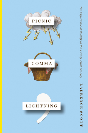 Picnic Comma Lightning: The Experience of Reality in the Twenty-First Century by Laurence Scott