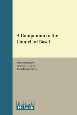 A Companion to the Council of Basel by Thomas M. Izbicki, Michiel Decaluwe, Gerald Christianson