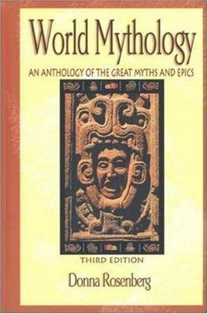 World Mythology: An Anthology of Great Myths and Epics by Donna Rosenberg