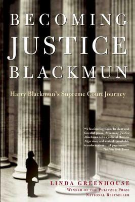 Becoming Justice Blackmun: Harry Blackmun's Supreme Court Journey by Linda Greenhouse