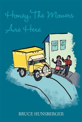 Honey, the Movers Are Here by Bruce Hunsberger
