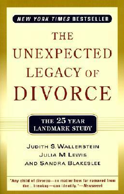 The Unexpected Legacy of Divorce: A 25 Year Landmark Study by Sandra Blakeslee, Judith S. Wallerstein, Julia M. Lewis