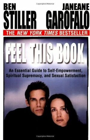 Feel This Book: An Essential Guide to Self-Empowerment, Spiritual Supremacy, and Sexual Satisfaction by Ben Stiller, Janeane Garofalo
