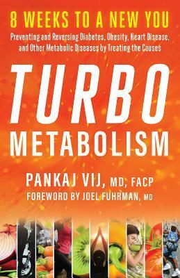 Turbo Metabolism: 12 Steps to a New You: Preventing and Reversing Diabetes, Obesity, Heart Disease, and other Metabolic Diseases by Treating the Causes by Pankaj Vij, Joel Fuhrman
