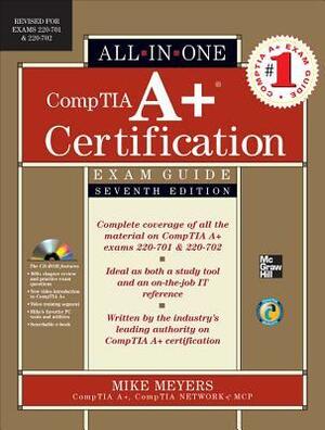 CompTIA A+ Certification All-In-One Exam Guide: (Exams 220-701 & 220-702) With CDROM by Mike Meyers