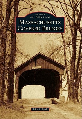 Massachusetts Covered Bridges by John S. Burk