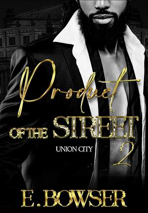 Product Of The Street: Union City Book 2 by E. Bowser, E. Bowser