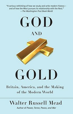 God and Gold: Britain, America, and the Making of the Modern World by Walter Russell Mead