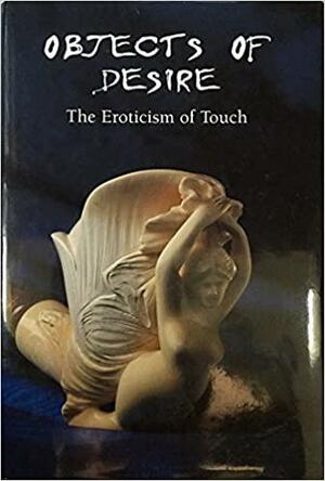 Objects of Desire - The Eroticism of Touch by Hans-Jürgen Döpp