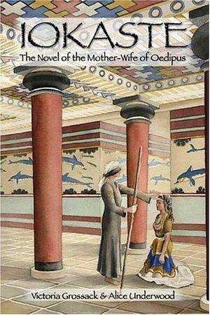 Iokaste: The Novel Of The Mother-wife Of Oedipus by Victoria Grossack, Victoria Grossack