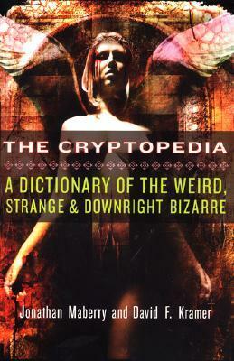 The Cryptopedia: A Dictionary of the Weird, Strange, and Downright Bizarre by Jonathan Maberry, David F. Kramer