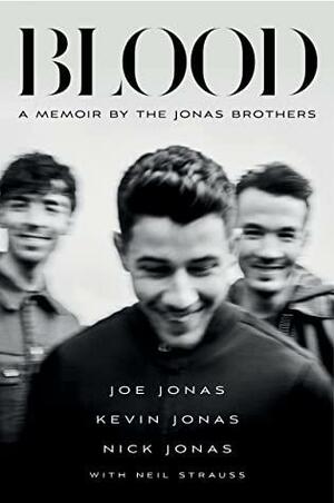 Blood: A Memoir by the Jonas Brothers by Nick Jonas, Kevin Jonas, Joe Jonas, Neil Strauss