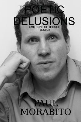 Poetic Delusions: Emotions of Thought by Paul Morabito