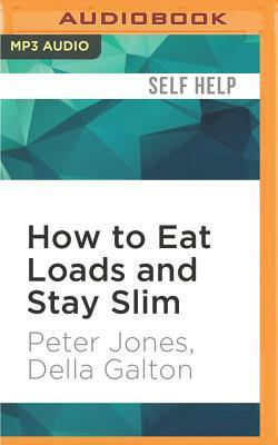 How to Eat Loads and Stay Slim: Your Diet-Free Guide to Losing Weight Without Feeling Hungry! by Della Galton, Peter Jones