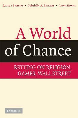 A World of Chance: Betting on Religion, Games, Wall Street by Reuven Brenner, Aaron Brown, Gabrielle A. Brenner