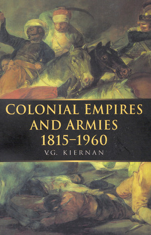 Colonial Empires and Armies 1815-1960 by Victor G. Kiernan