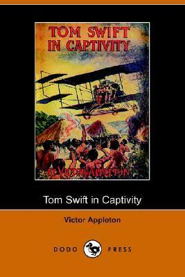 Tom Swift in Captivity, or a Daring Escape By Airship by Victor Appleton