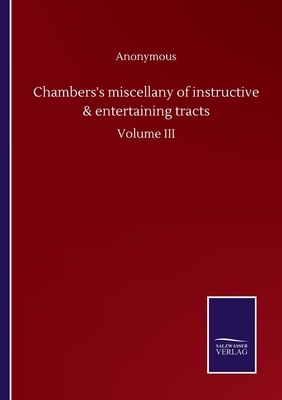 Chambers's miscellany of instructive & entertaining tracts: Volume III by Robert Chambers