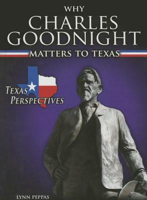 Why Charles Goodnight Matters to Texas by Lynn Peppas