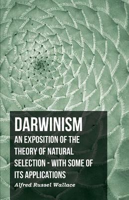 Darwinism - An Exposition of the Theory of Natural Selection - With Some of Its Applications by Alfred Russell Wallace