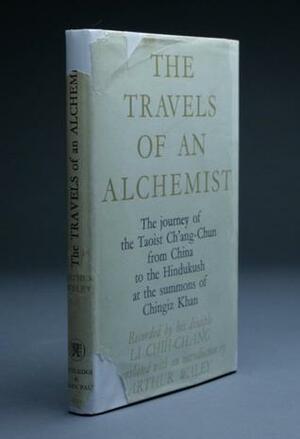 The Travels of an Alchemist - The Journey of the Taoist Ch'ang-Ch'un from China to the Hindukush at the Summons of Chingiz Khan by Arthur Waley, Li Chih-Ch'ang