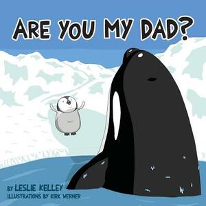 Are You My Dad? by Leslie S. Kelley