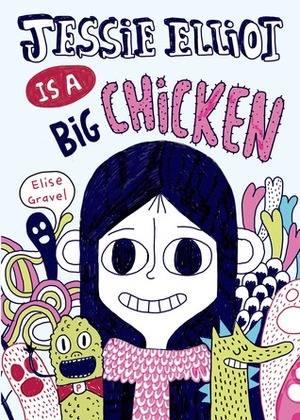 Jessie Elliot Is a Big Chicken by Elise Gravel