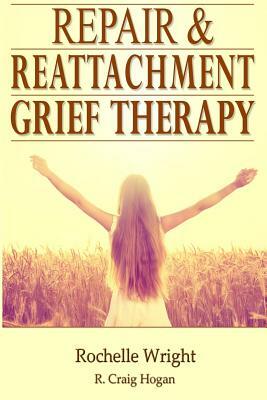 Repair & Reattachment Grief Counseling by Rochelle Wright, R. Craig Hogan