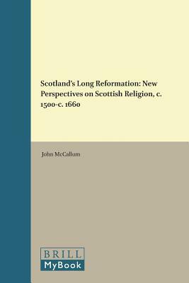 Scotland's Long Reformation: New Perspectives on Scottish Religion, C. 1500-C. 1660 by 