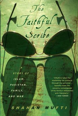 The Faithful Scribe: A Story of Islam, Pakistan, Family and War by Shahan Mufti