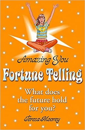 Amazing You: Fortune Telling: What Does the Future Hold for You? by Theresa Cheung, Teresa Moorey