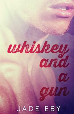 Whiskey and a Gun by Jade Eby