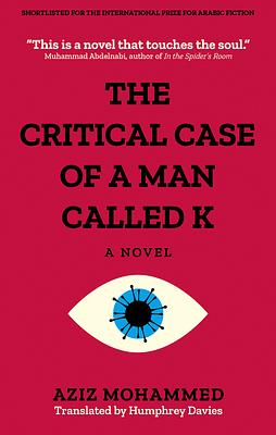 The Critical Case of a Man Called K by Aziz Mohammed