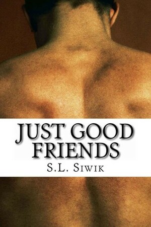 Just Good Friends by S.L. Siwik