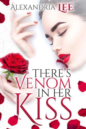 There's Venom in Her Kiss by Alexandria Lee